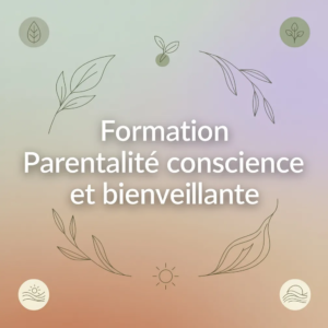 Formation Parentalité consciente et bienveillante