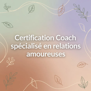 Certification Coach spécialisé en relations amoureuses